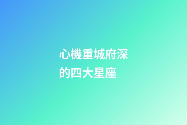 心機重城府深的四大星座
