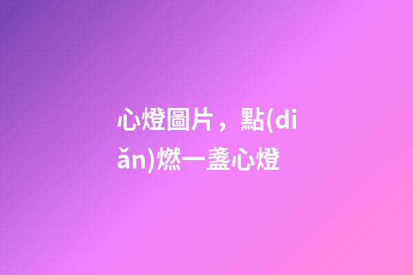 心燈圖片，點(diǎn)燃一盞心燈-第1張-觀點(diǎn)-玄機(jī)派