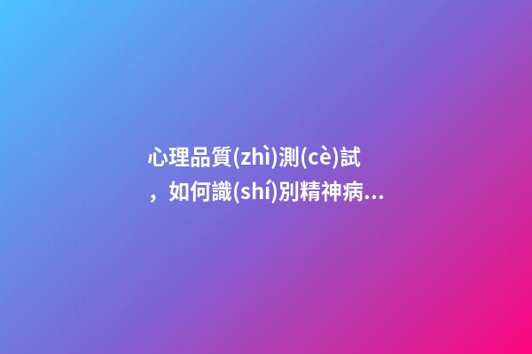心理品質(zhì)測(cè)試，如何識(shí)別精神病精神病的行為模式特征-第1張-觀點(diǎn)-玄機(jī)派