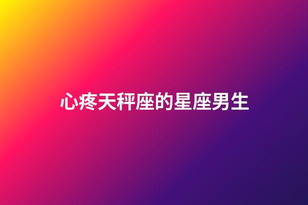 心疼天秤座的星座男生-第1張-星座運勢-玄機派