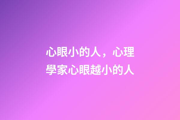 心眼小的人，心理學家心眼越小的人-第1張-觀點-玄機派