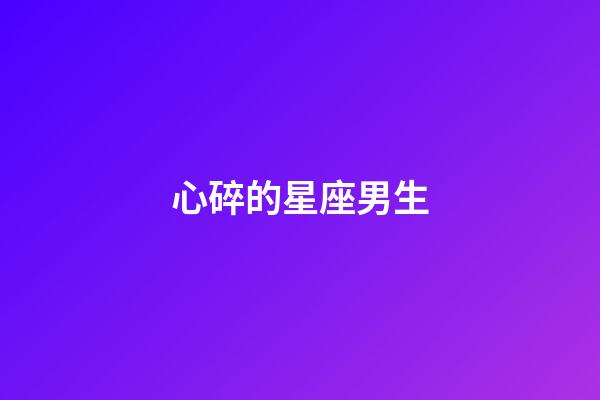 心碎的星座男生-第1張-星座運勢-玄機派