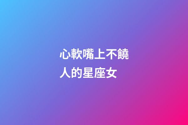 心軟嘴上不饒人的星座女-第1張-星座運勢-玄機派