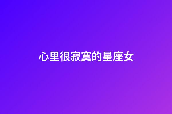 心里很寂寞的星座女-第1張-星座運勢-玄機派