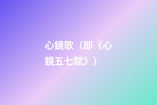 心鏡歌（即《心鏡五七賦》）