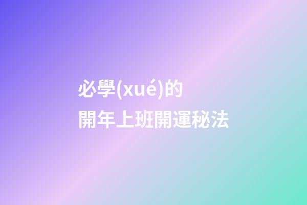 必學(xué)的開年上班開運秘法