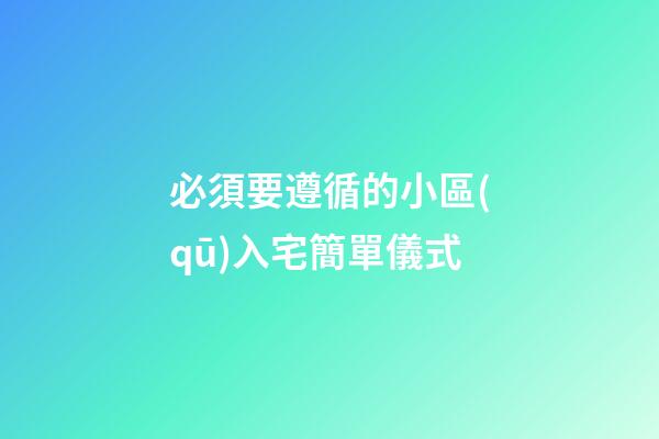 必須要遵循的小區(qū)入宅簡單儀式