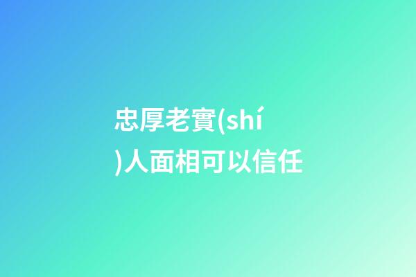 忠厚老實(shí)人面相可以信任
