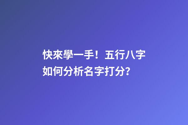 快來學一手！五行八字如何分析名字打分？