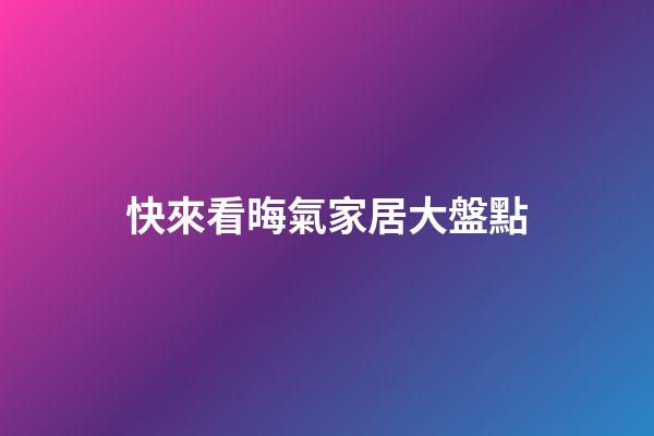 快來看晦氣家居大盤點