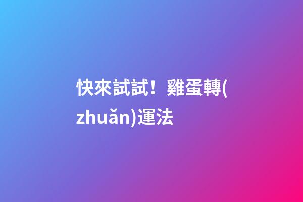快來試試！雞蛋轉(zhuǎn)運法