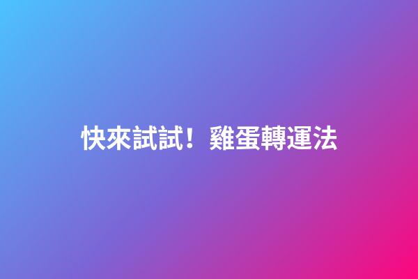 快來試試！雞蛋轉運法