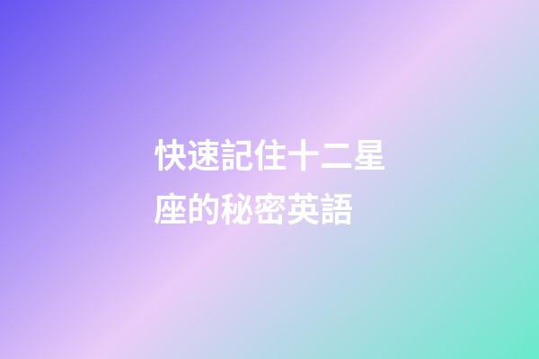快速記住十二星座的秘密英語-第1張-星座運勢-玄機派