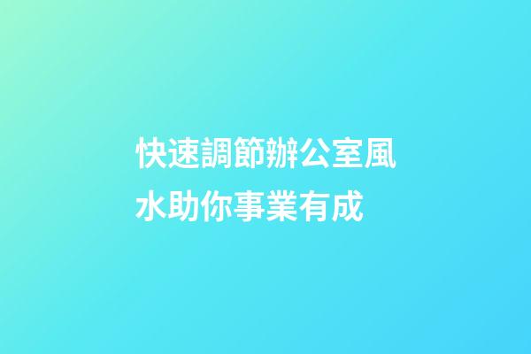 快速調節辦公室風水助你事業有成