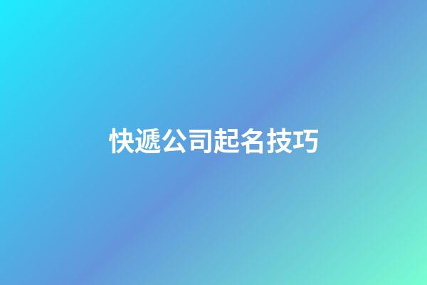 快遞公司起名技巧-第1張-公司起名-玄機派