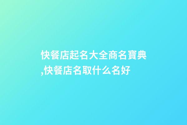 快餐店起名大全商名寶典,快餐店名取什么名好
