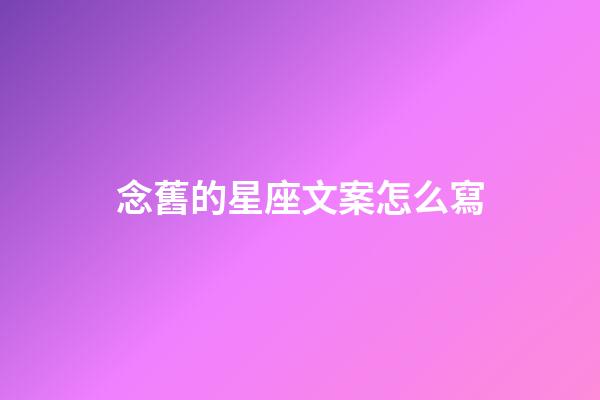 念舊的星座文案怎么寫-第1張-星座運(yùn)勢-玄機(jī)派