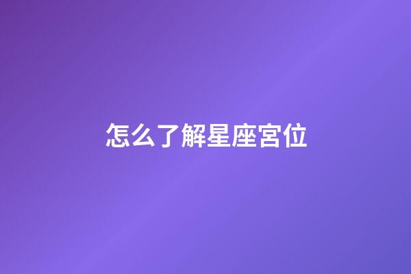怎么了解星座宮位-第1張-星座運勢-玄機派