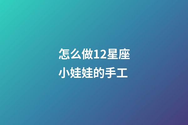 怎么做12星座小娃娃的手工-第1張-星座運勢-玄機派