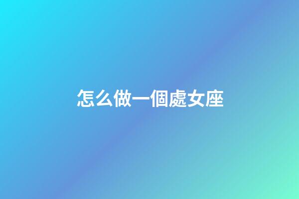 怎么做一個處女座-第1張-星座運勢-玄機派