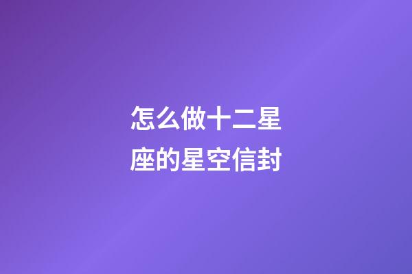 怎么做十二星座的星空信封-第1張-星座運勢-玄機派