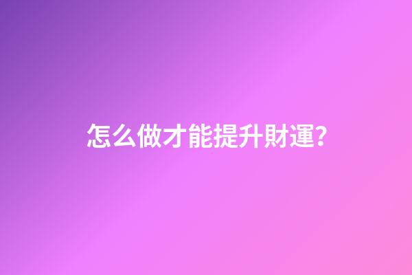 怎么做才能提升財運？