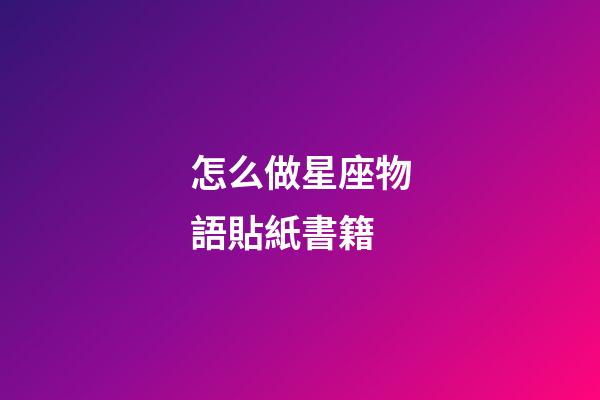 怎么做星座物語貼紙書籍-第1張-星座運勢-玄機派