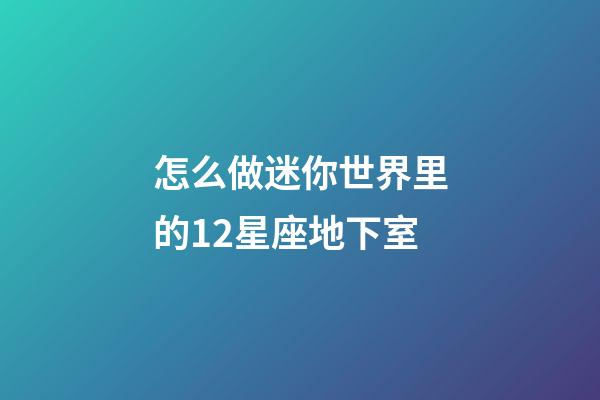 怎么做迷你世界里的12星座地下室-第1張-星座運勢-玄機派