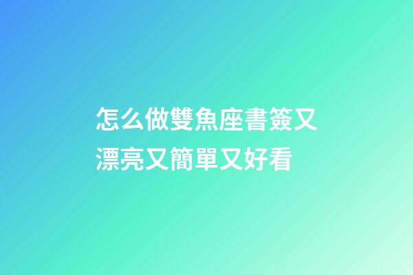 怎么做雙魚座書簽又漂亮又簡單又好看-第1張-星座運勢-玄機派