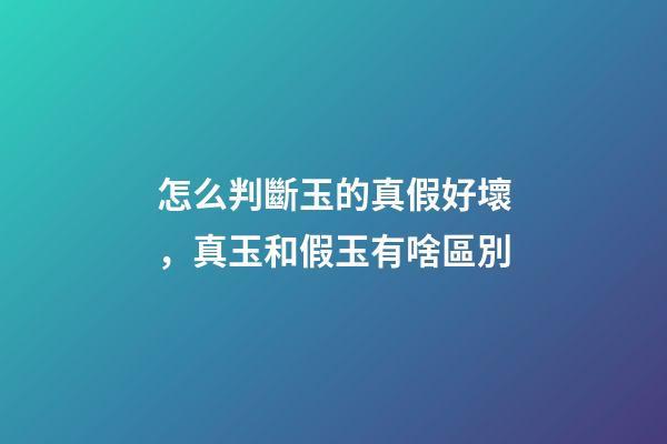 怎么判斷玉的真假好壞，真玉和假玉有啥區別-第1張-觀點-玄機派
