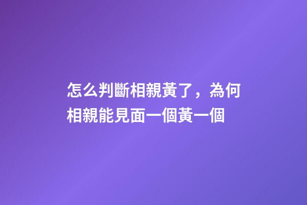 怎么判斷相親黃了，為何相親能見面一個黃一個-第1張-觀點-玄機派