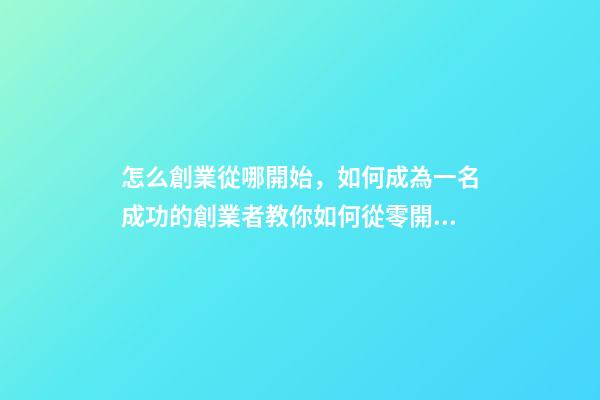 怎么創業從哪開始，如何成為一名成功的創業者教你如何從零開始-第1張-觀點-玄機派