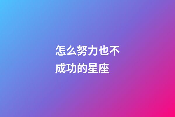 怎么努力也不成功的星座-第1張-星座運勢-玄機派