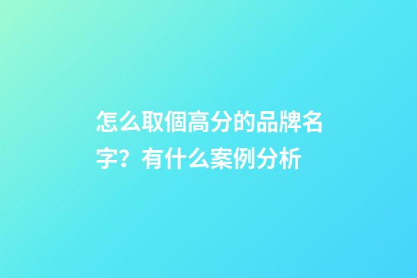 怎么取個高分的品牌名字？有什么案例分析-第1張-商標起名-玄機派