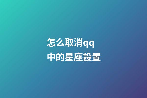 怎么取消qq中的星座設置-第1張-星座運勢-玄機派