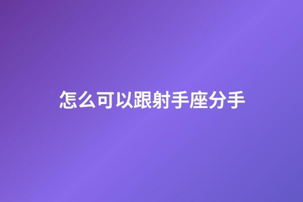 怎么可以跟射手座分手-第1張-星座運勢-玄機派