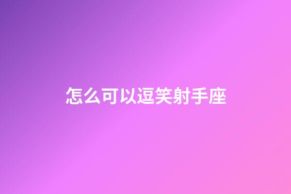 怎么可以逗笑射手座-第1張-星座運(yùn)勢-玄機(jī)派