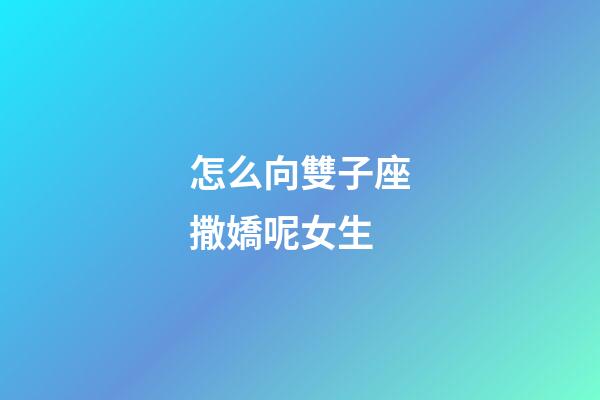 怎么向雙子座撒嬌呢女生-第1張-星座運勢-玄機派
