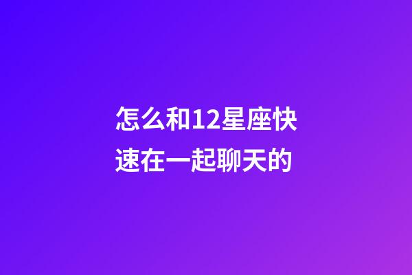 怎么和12星座快速在一起聊天的-第1張-星座運勢-玄機派