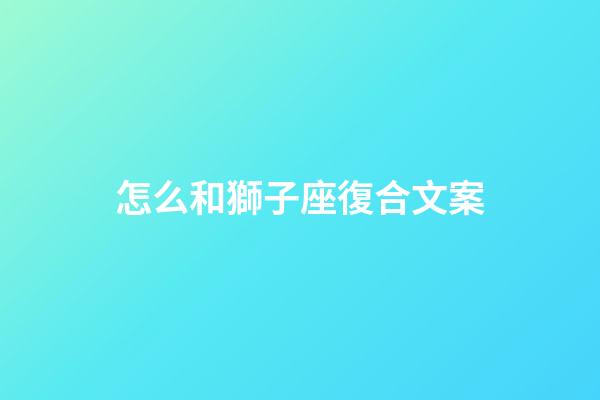 怎么和獅子座復合文案-第1張-星座運勢-玄機派