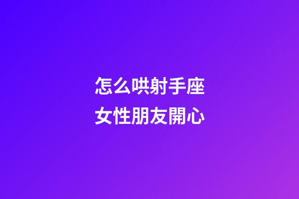 怎么哄射手座女性朋友開心-第1張-星座運勢-玄機派