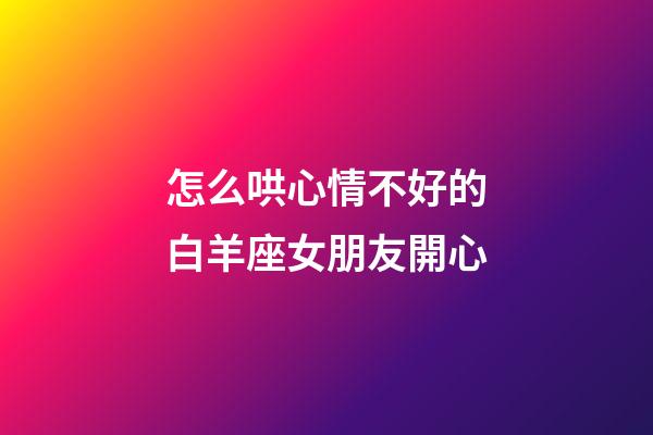 怎么哄心情不好的白羊座女朋友開心-第1張-星座運勢-玄機派