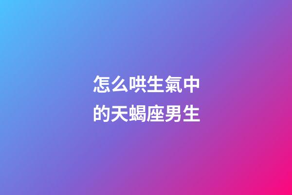 怎么哄生氣中的天蝎座男生-第1張-星座運勢-玄機派