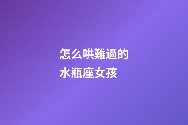怎么哄難過的水瓶座女孩-第1張-星座運勢-玄機派