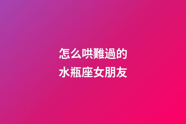 怎么哄難過的水瓶座女朋友-第1張-星座運勢-玄機派