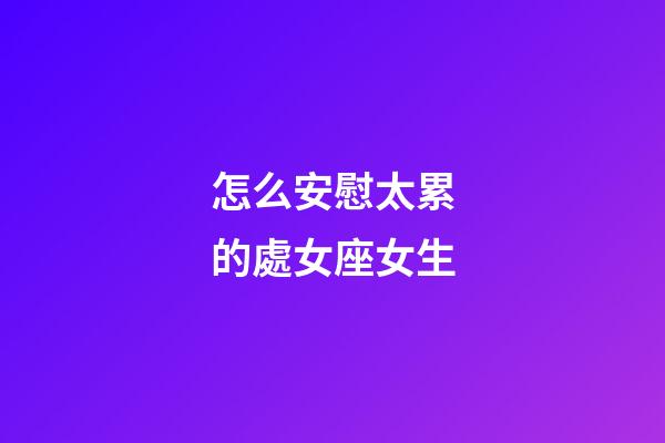 怎么安慰太累的處女座女生