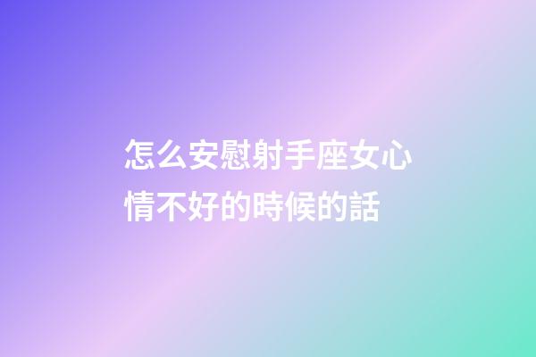 怎么安慰射手座女心情不好的時候的話-第1張-星座運勢-玄機派