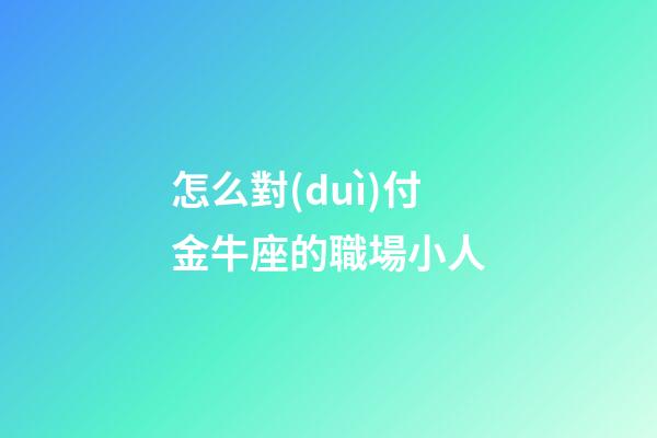 怎么對(duì)付金牛座的職場小人