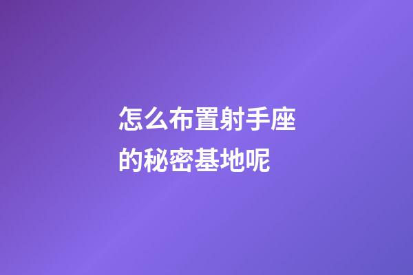 怎么布置射手座的秘密基地呢