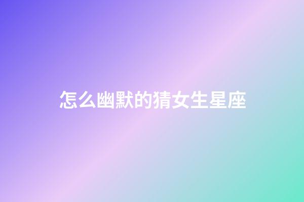 怎么幽默的猜女生星座-第1張-星座運勢-玄機派